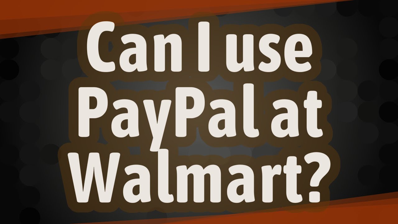 Can I use PayPal to pay at Walmart.com?